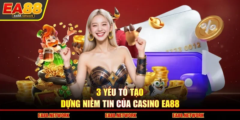 3 yếu tố tạo dựng niềm tin của Casino EA88