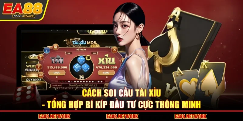 Cách Soi Cầu Tài Xỉu - Tổng Hợp Bí Kíp Đầu Tư Cực Thông Minh