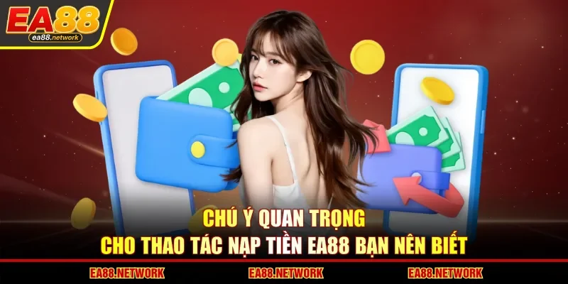Chú ý quan trọng cho thao tác nạp tiền EA88 bạn nên biết