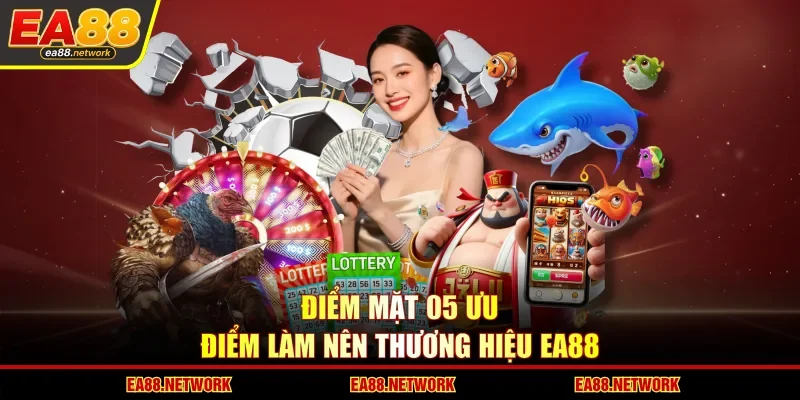 Điểm mặt 05 ưu điểm làm nên thương hiệu EA88
