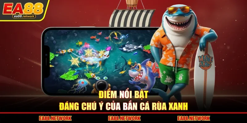 Điểm nổi bật đáng chú ý của bắn cá Rùa Xanh