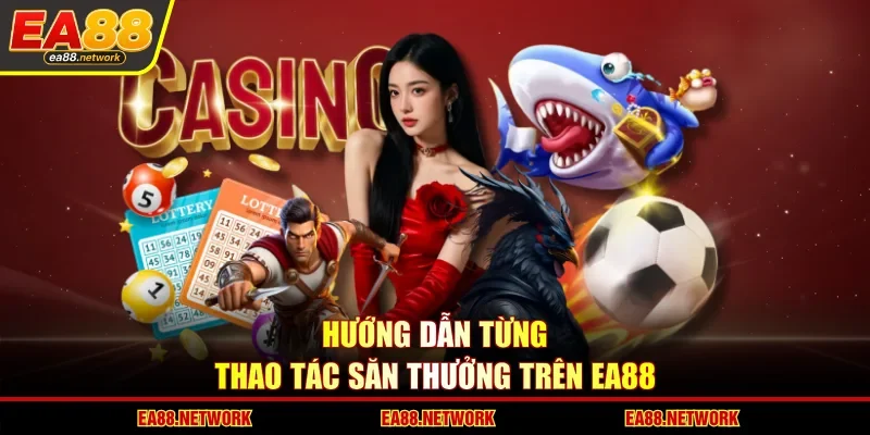 Hướng dẫn từng thao tác săn thưởng trên EA88